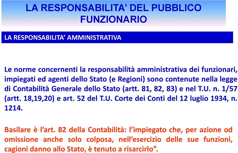 81, 82, 83) e nel T.U. n. 1/57 (artt. 18,19,20) e art. 52 del T.U. Corte dei Conti del 12 luglio 1934, n. 1214. Basilare è l art.