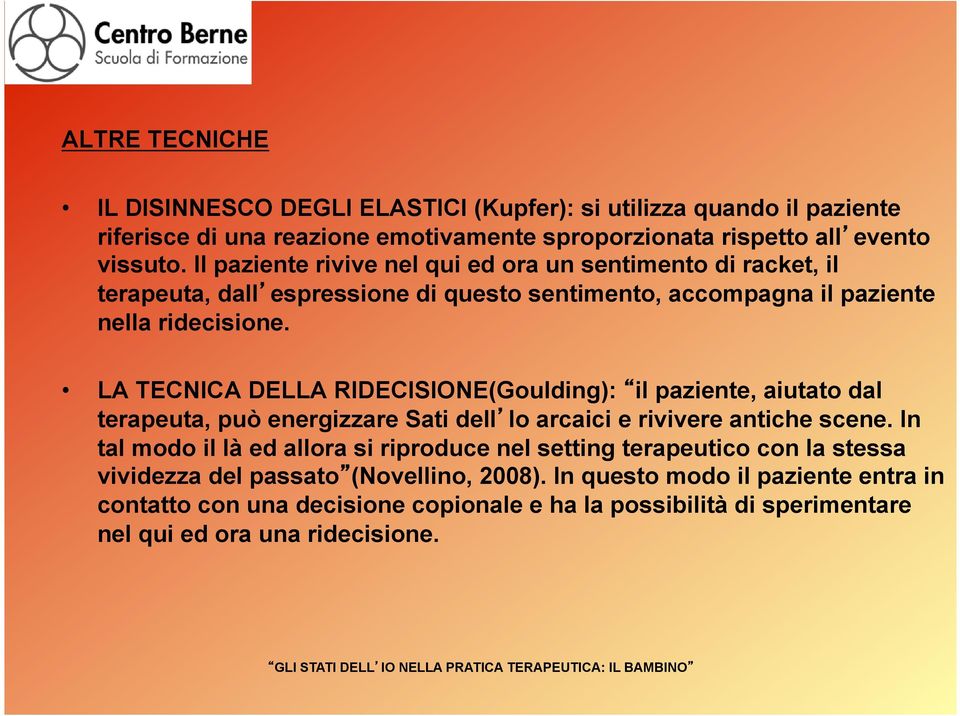 LA TECNICA DELLA RIDECISIONE(Goulding): il paziente, aiutato dal terapeuta, può energizzare Sati dell Io arcaici e rivivere antiche scene.