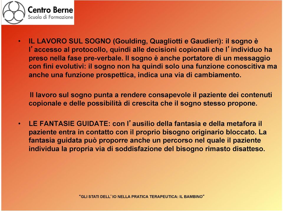 Il lavoro sul sogno punta a rendere consapevole il paziente dei contenuti copionale e delle possibilità di crescita che il sogno stesso propone.