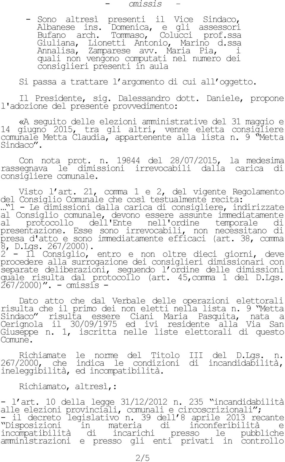 Daniele, propone l'adozione del presente provvedimento: «A seguito delle elezioni amministrative del 31 maggio e 14 giugno 2015, tra gli altri, venne eletta consigliere comunale Metta Claudia,