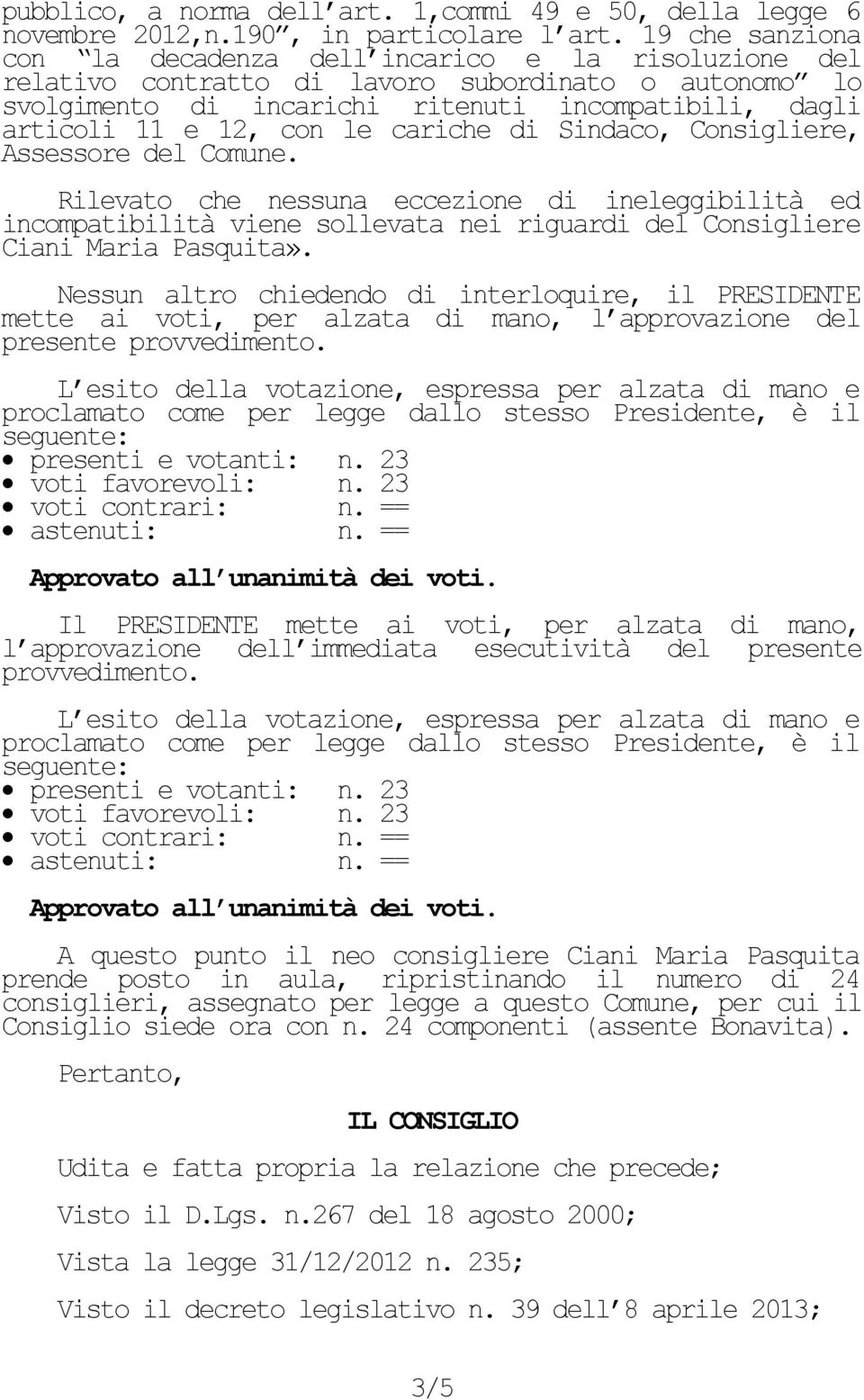 le cariche di Sindaco, Consigliere, Assessore del Comune. Rilevato che nessuna eccezione di ineleggibilità ed incompatibilità viene sollevata nei riguardi del Consigliere Ciani Maria asquita».