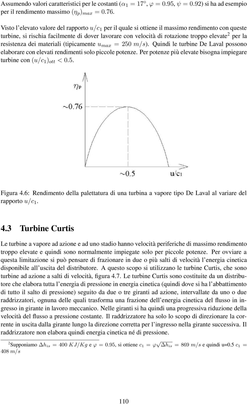 resistenza dei materiali (tipicamente u max = 250 m/s). Quindi le turbine De Laval possono elaborare con elevati rendimenti solo piccole potenze.