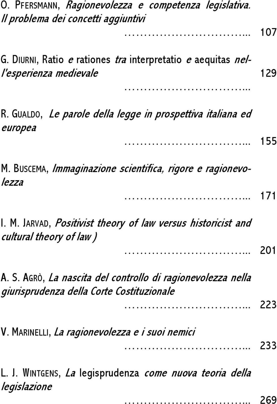 BUSCEMA, Immaginazione scientifica, rigore e ragionevolezza... 171 I. M. JARVAD, Positivist theory of law versus historicist and cultural theory of law )... 201 A. S.