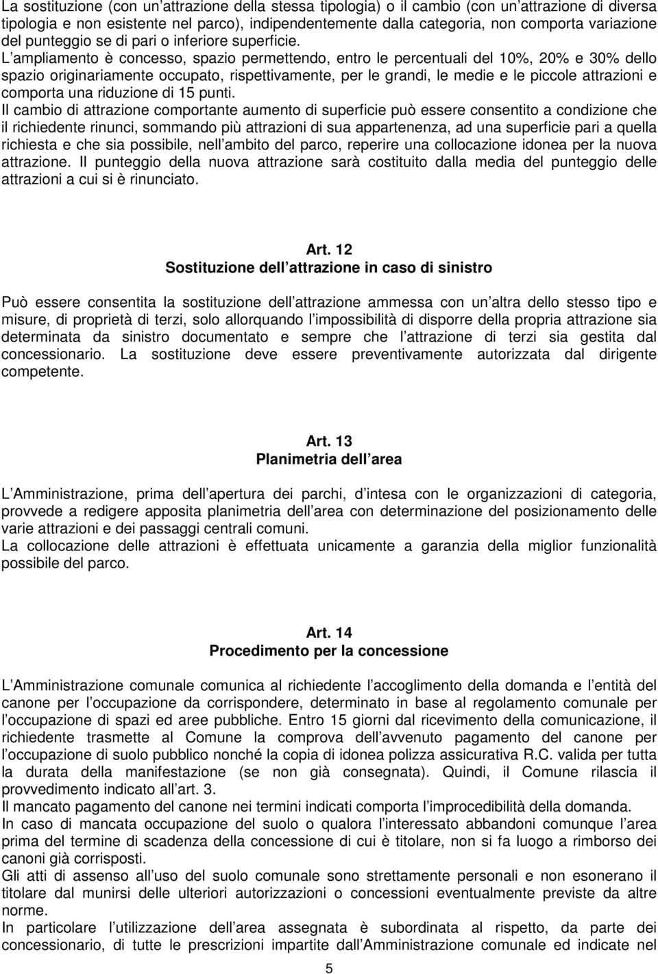 L ampliamento è concesso, spazio permettendo, entro le percentuali del 10%, 20% e 30% dello spazio originariamente occupato, rispettivamente, per le grandi, le medie e le piccole attrazioni e