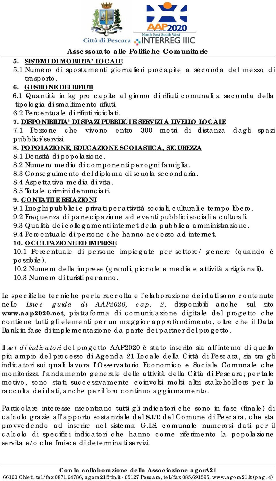 DISPONIBILITA DI SPAZI PUBBLICI E SERVIZI A LIVELLO LOCALE 7.1 Persone che vivono entro 300 metri di distanza dagli spazi pubblici/servizi. 8. POPOLAZIONE, EDUCAZIONE SCOLASTICA, SICUREZZA 8.