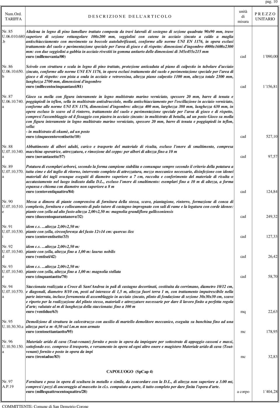 b ntischiccimento con movimento su boccole utolubrificnti, conforme lle norme UNI EN 1176, in oper esclusi trttmento del suolo e pvimentzione specile per l're gioco e rispetto: mensioni d'ingombro