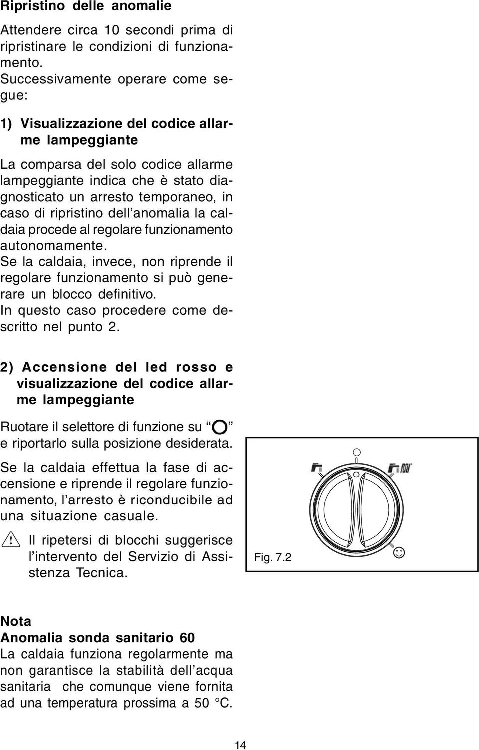 di ripristino dell anomalia la caldaia procede al regolare funzionamento autonomamente. Se la caldaia, invece, non riprende il regolare funzionamento si può generare un blocco definitivo.