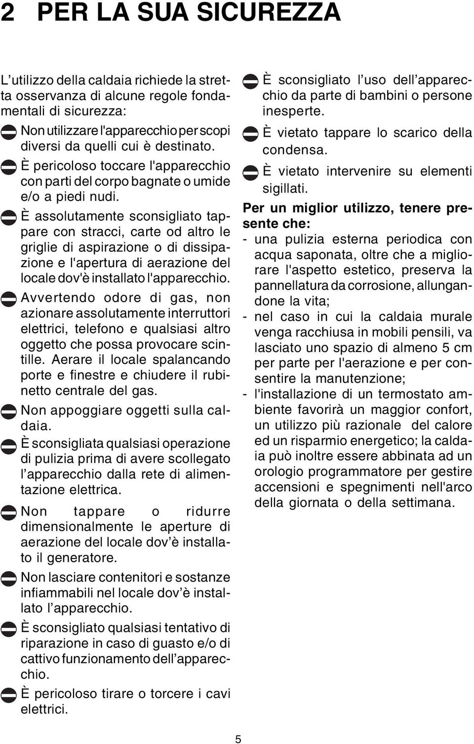 È assolutamente sconsigliato tappare con stracci, carte od altro le griglie di aspirazione o di dissipazione e l'apertura di aerazione del locale dov'è installato l'apparecchio.