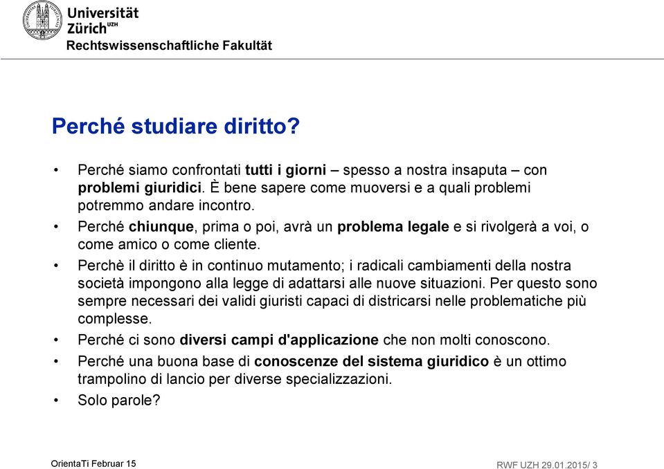 Perchè il diritto è in continuo mutamento; i radicali cambiamenti della nostra società impongono alla legge di adattarsi alle nuove situazioni.