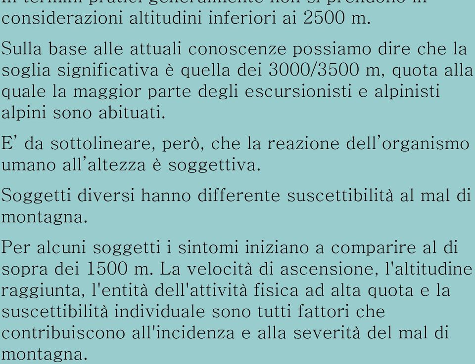 abituati. E da sottolineare, però, che la reazione dell organismo umano all altezza è soggettiva. Soggetti diversi hanno differente suscettibilità al mal di montagna.