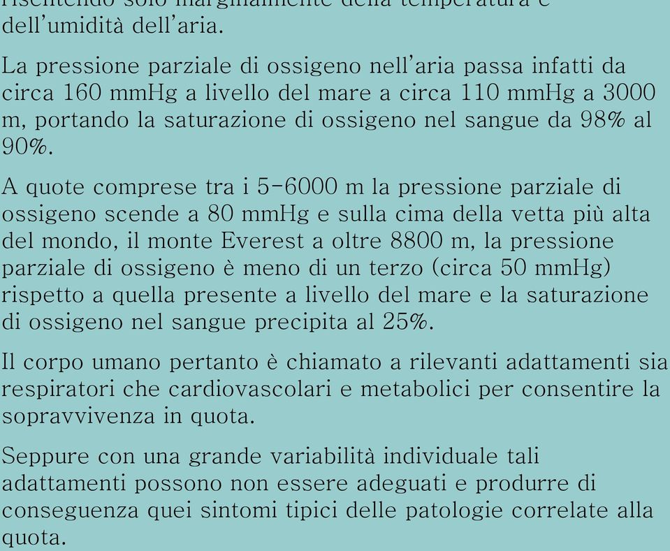 A quote comprese tra i 5-6000 m la pressione parziale di ossigeno scende a 80 mmhg e sulla cima della vetta più alta del mondo, il monte Everest a oltre 8800 m, la pressione parziale di ossigeno è