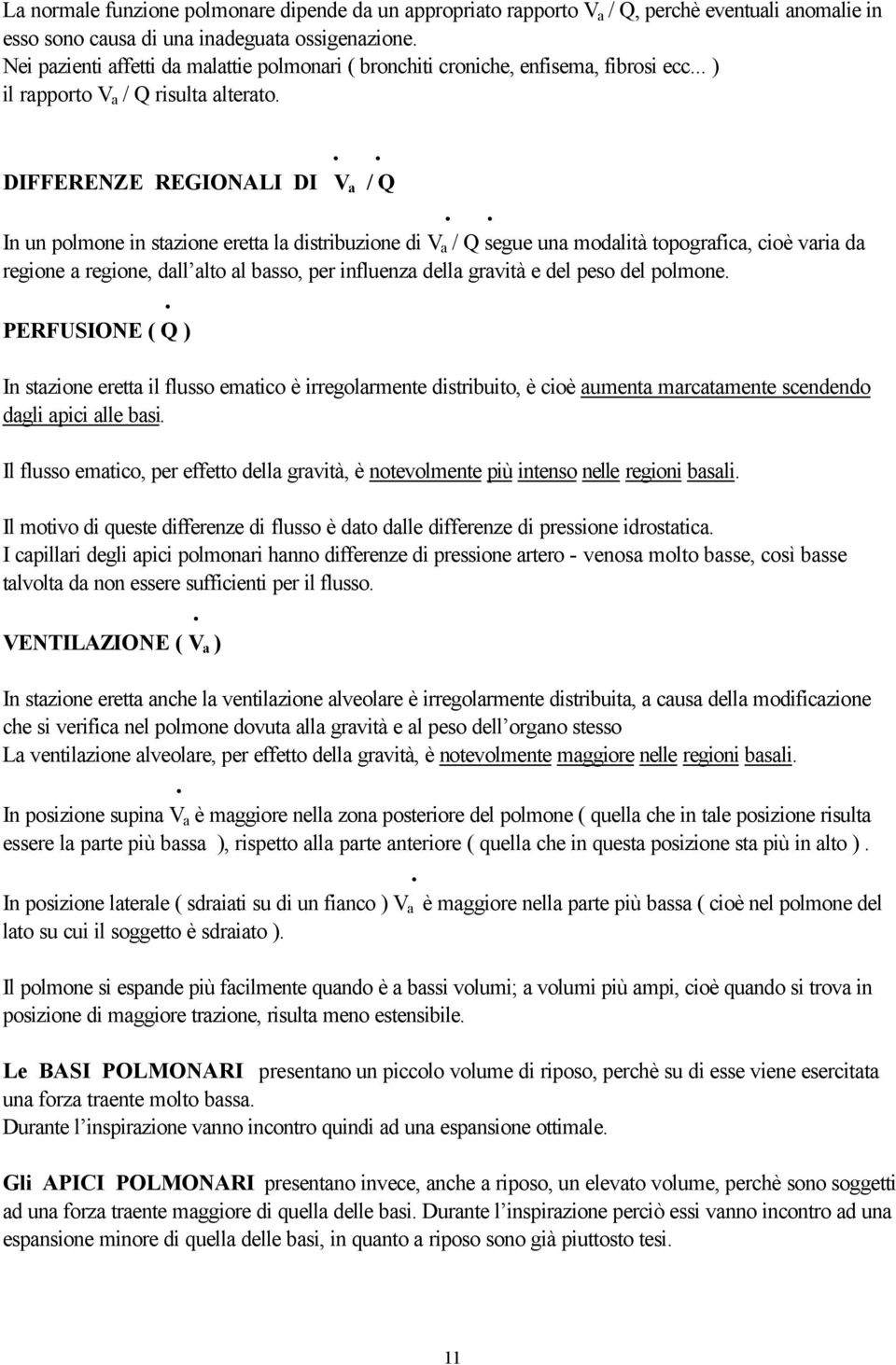 topografica, cioè varia da regione a regione, dall alto al basso, per influenza della gravità e del peso del polmone PERFUSIONE ( Q ) In stazione eretta il flusso ematico è irregolarmente