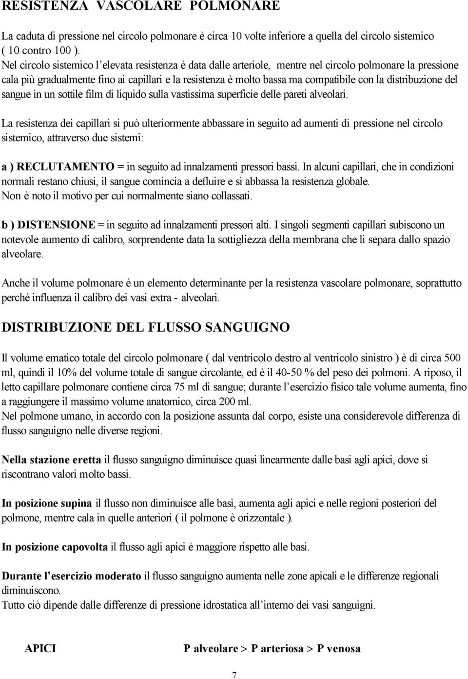 di liquido sulla vastissima superficie delle pareti alveolari La resistenza dei capillari si può ulteriormente abbassare in seguito ad aumenti di pressione nel circolo sistemico, attraverso due