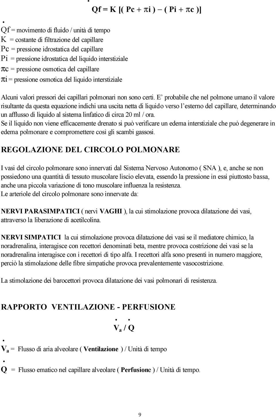 il valore risultante da questa equazione indichi una uscita netta di liquido verso l esterno del capillare, determinando un afflusso di liquido al sistema linfatico di circa 20 ml / ora Se il liquido