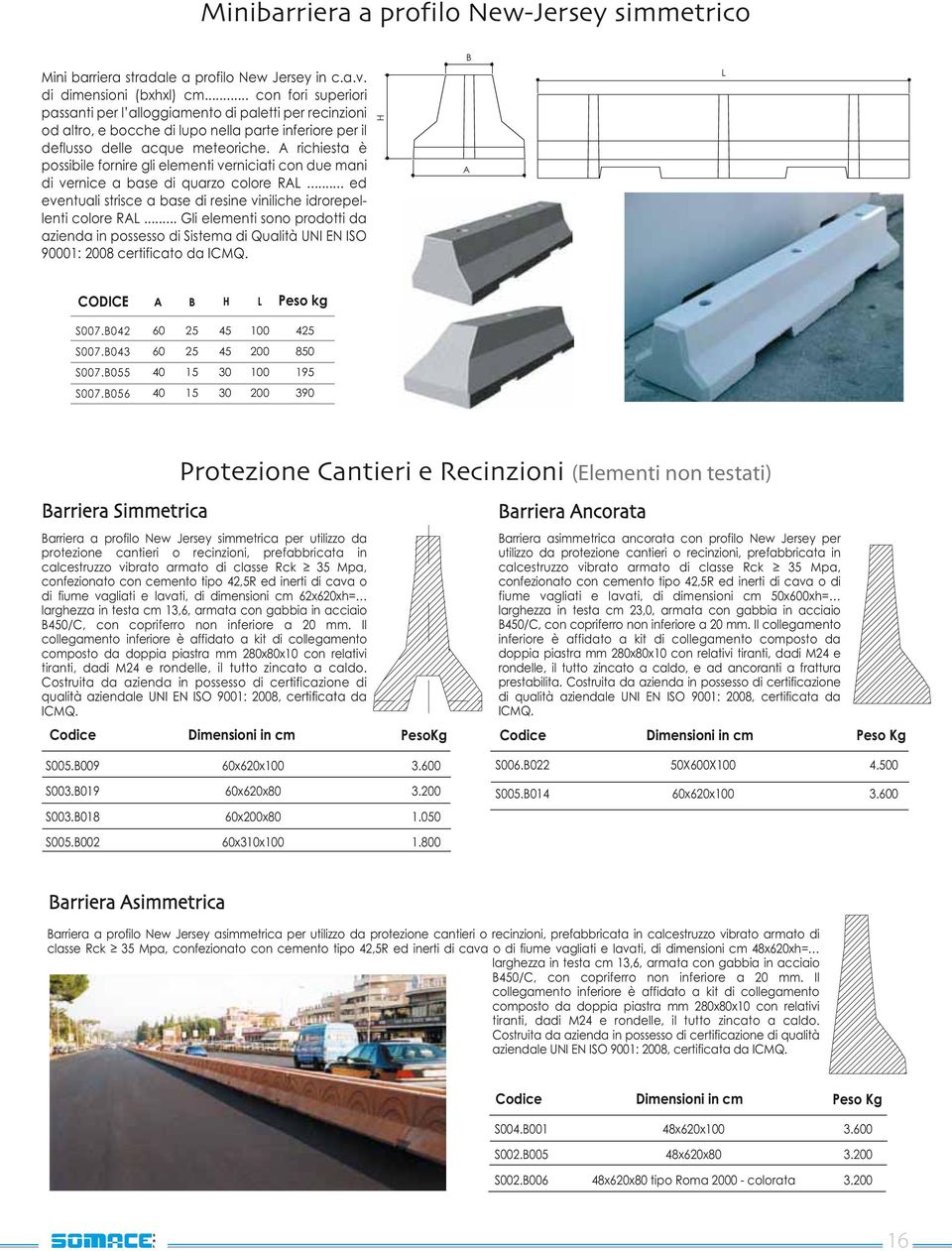 Barriera a profilo New Jersey simmetrica per utilizzo da protezione cantieri o recinzioni, prefabbricata in di fiume vagliati e lavati, di dimensioni cm 62x620xh= collegamento inferiore è affidato a