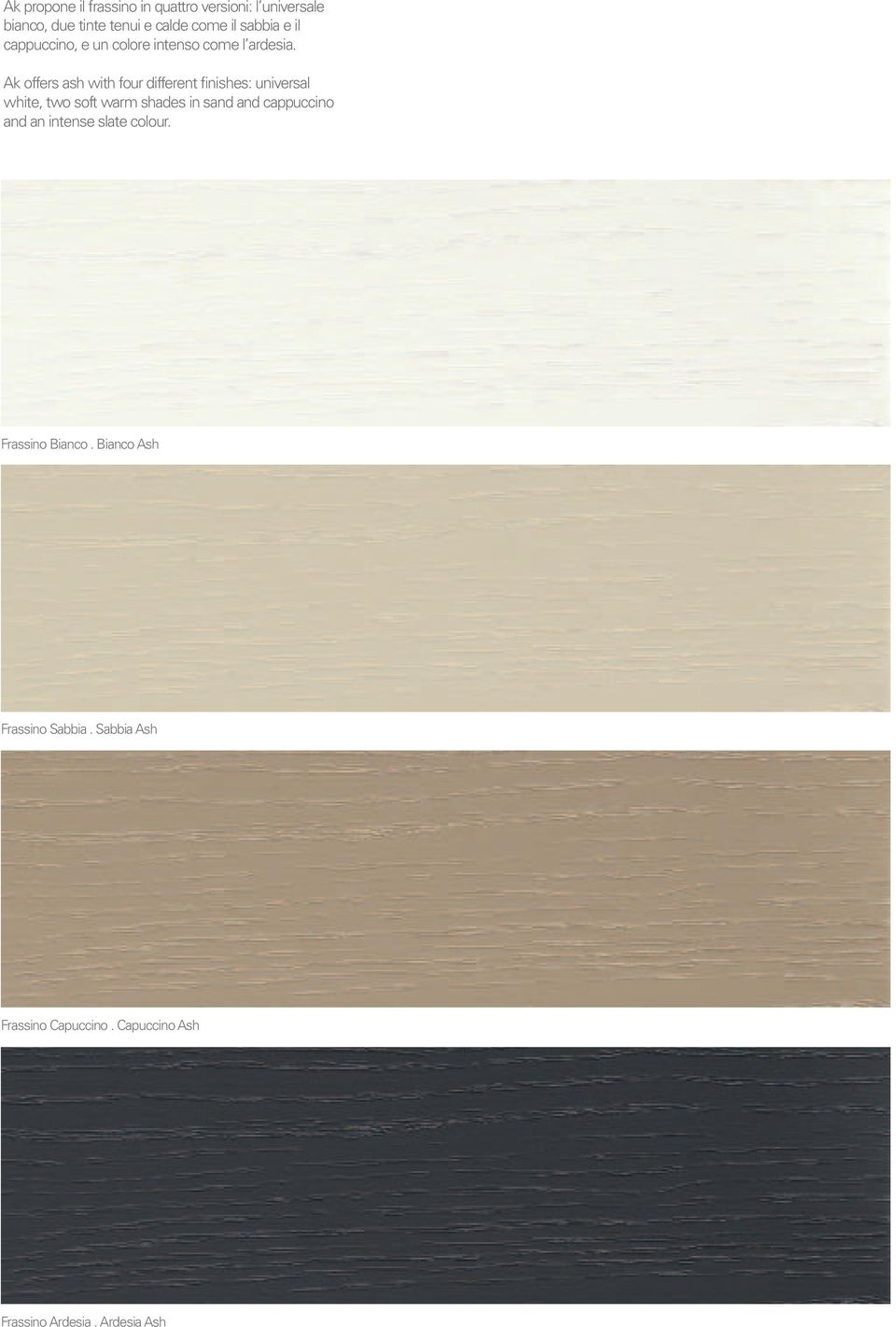 Ak offers ash with four different finishes: universal white, two soft warm shades in sand and