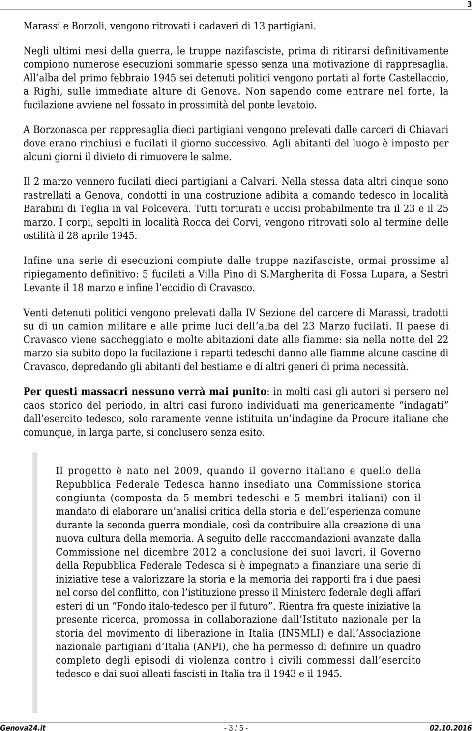 All alba del primo febbraio 1945 sei detenuti politici vengono portati al forte Castellaccio, a Righi, sulle immediate alture di Genova.