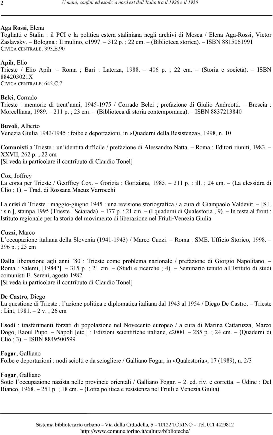 ISBN 884203021X CIVICA CENTRALE: 642.C.7 Belci, Corrado Trieste : memorie di trent anni, 1945-1975 / Corrado Belci ; prefazione di Giulio Andreotti. Brescia : Morcelliana, 1989. 211 p. ; 23 cm.