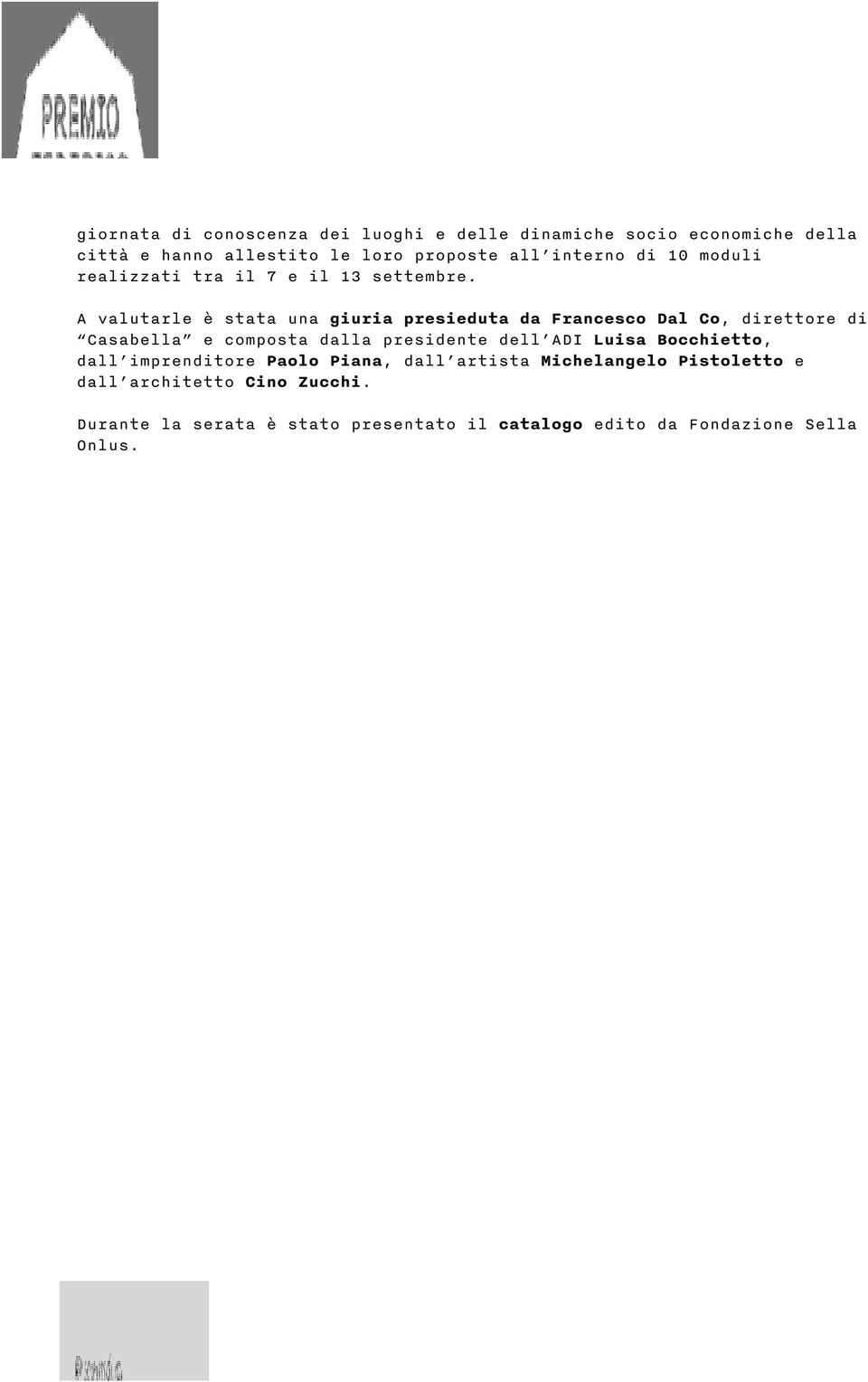 A valutarle è stata una giuria presieduta da Francesco Dal Co, direttore di Casabella e composta dalla presidente dell ADI