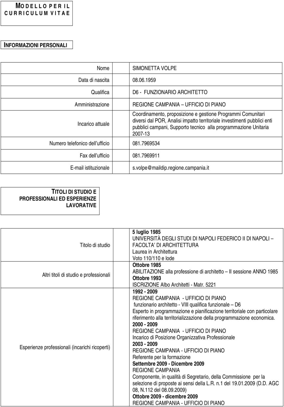 7969911 REGIONE CAMPANIA UFFICIO DI PIANO Coordinamento, proposizione e gestione Programmi Comunitari diversi dal POR, Analisi impatto territoriale investimenti pubblici enti pubblici campani,