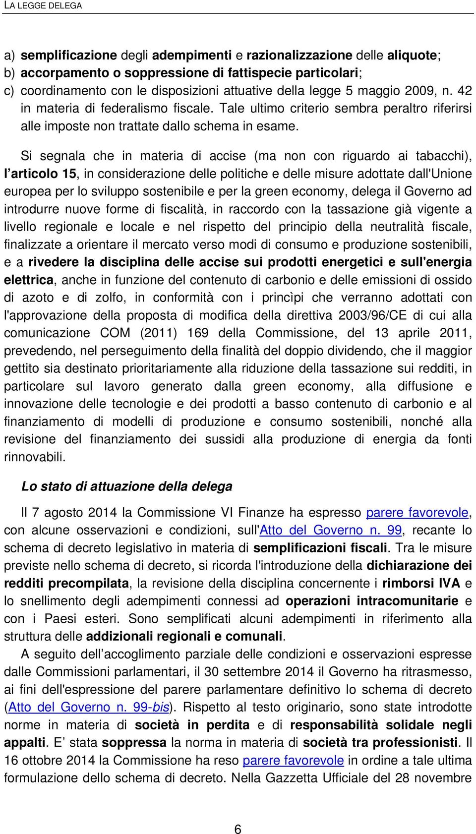 Si segnala che in materia di accise (ma non con riguardo ai tabacchi), l articolo 15, in considerazione delle politiche e delle misure adottate dall'unione europea per lo sviluppo sostenibile e per