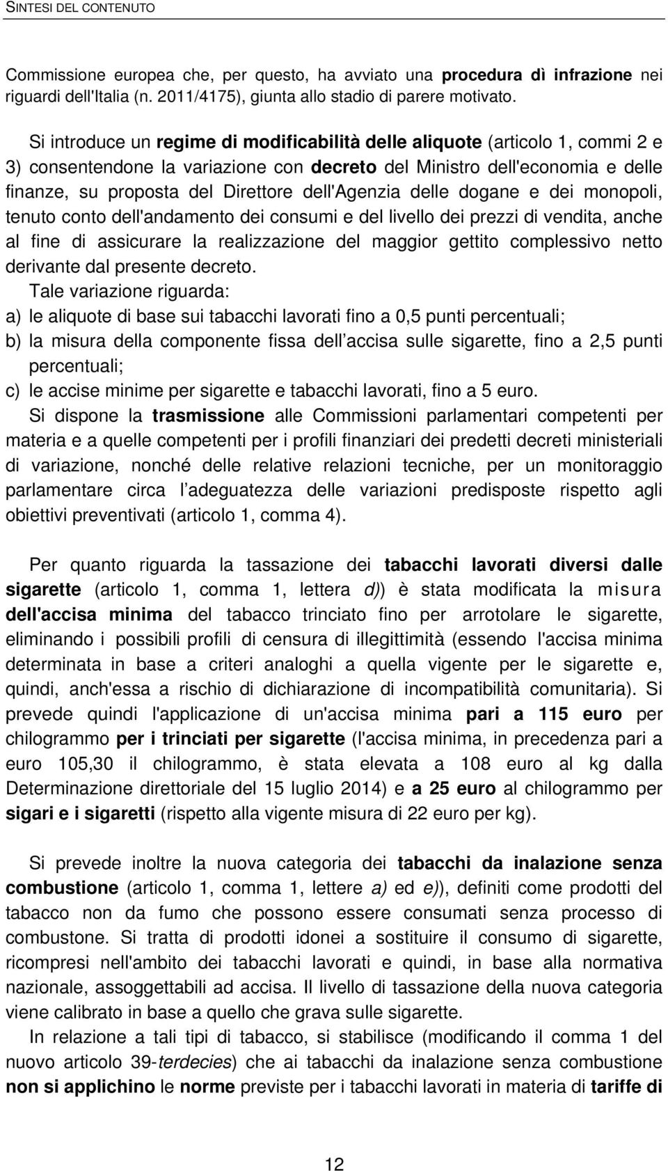 dell'agenzia delle dogane e dei monopoli, tenuto conto dell'andamento dei consumi e del livello dei prezzi di vendita, anche al fine di assicurare la realizzazione del maggior gettito complessivo