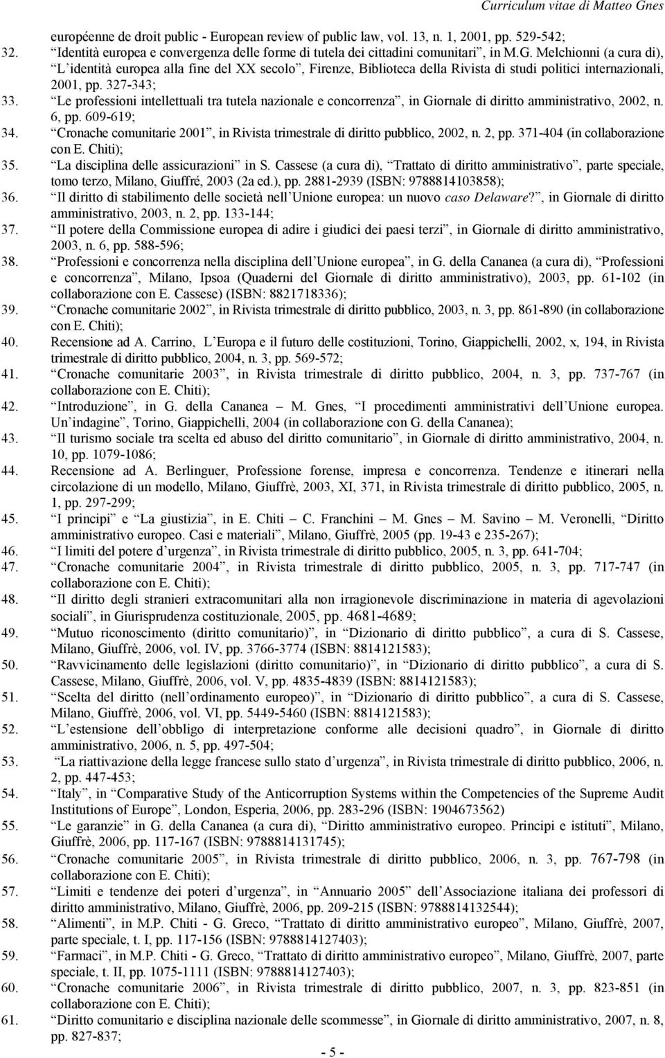 Le professioni intellettuali tra tutela nazionale e concorrenza, in Giornale di diritto amministrativo, 2002, n. 6, pp. 609-619; 34.