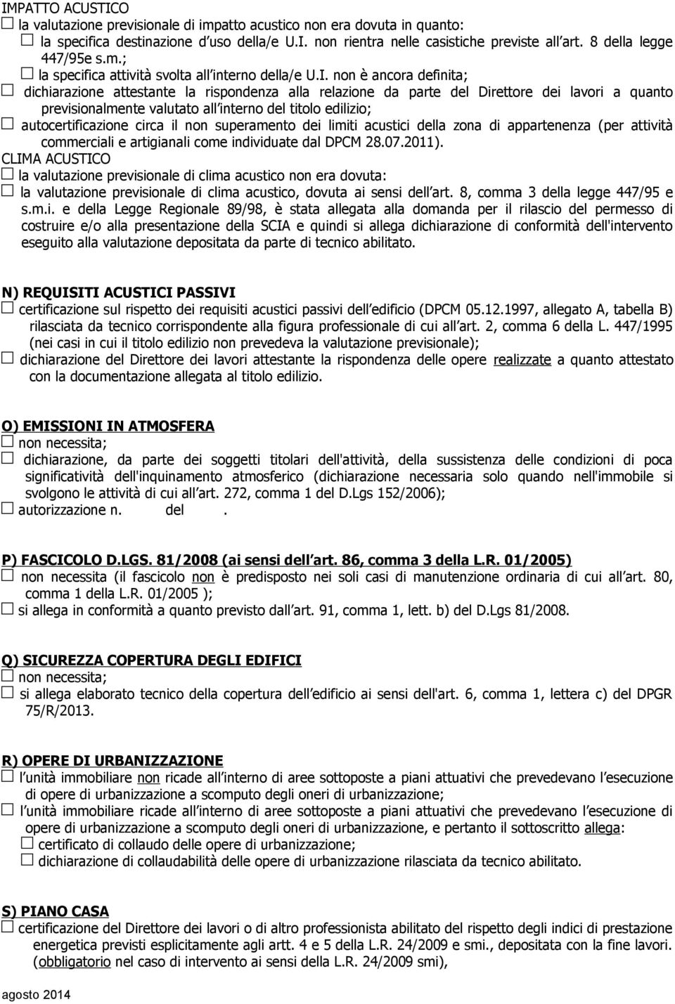 non è ancora definita; dichiarazione attestante la rispondenza alla relazione da parte del Direttore dei lavori a quanto previsionalmente valutato all interno del titolo edilizio; autocertificazione