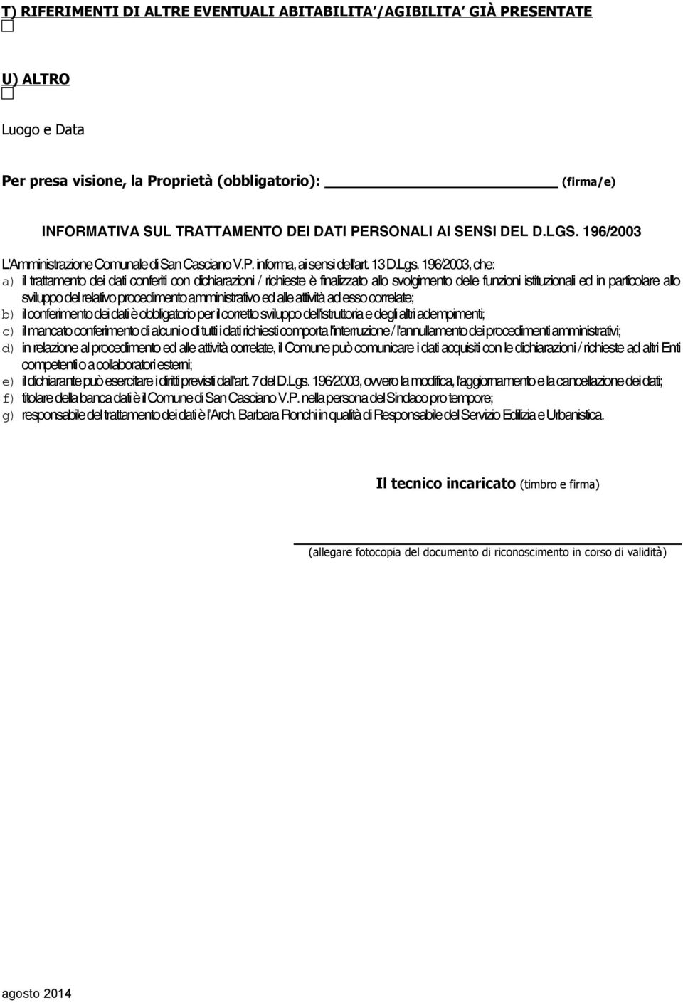 196/2003, che: a) il trattamento dei dati conferiti con dichiarazioni / richieste è finalizzato allo svolgimento delle funzioni istituzionali ed in particolare allo sviluppo del relativo procedimento