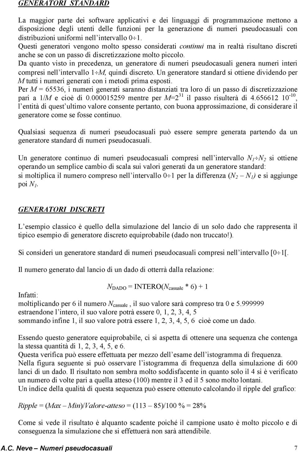 Da quanto visto in precedenza, un generatore di numeri pseudocasuali genera numeri interi compresi nell intervallo 1 M, quindi discreto.