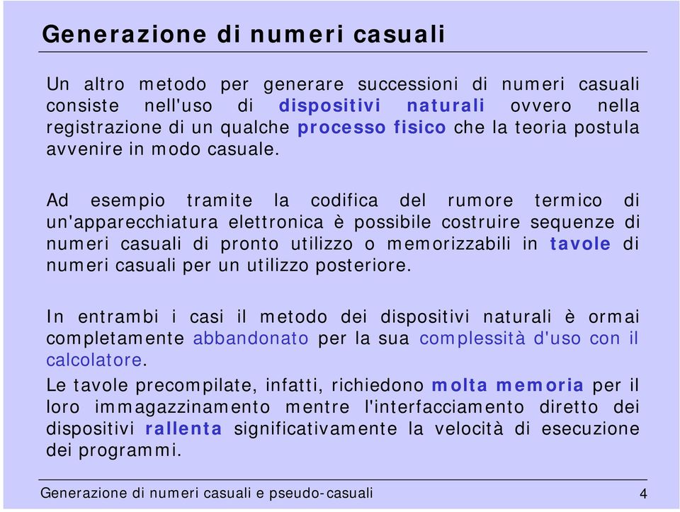 Ad esempio tramite la codifica del rmore termico di n'apparecchiatra elettronica è possibile costrire seqenze di nmeri casali di pronto tilizzo o memorizzabili in tavole di nmeri casali per n tilizzo