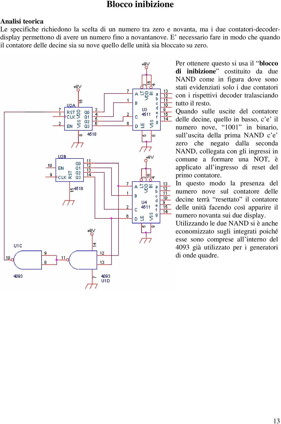 Per ottenere questo si usa il blocco di inibizione costituito da due NAND come in figura dove sono stati evidenziati solo i due contatori con i rispettivi decoder tralasciando tutto il resto.