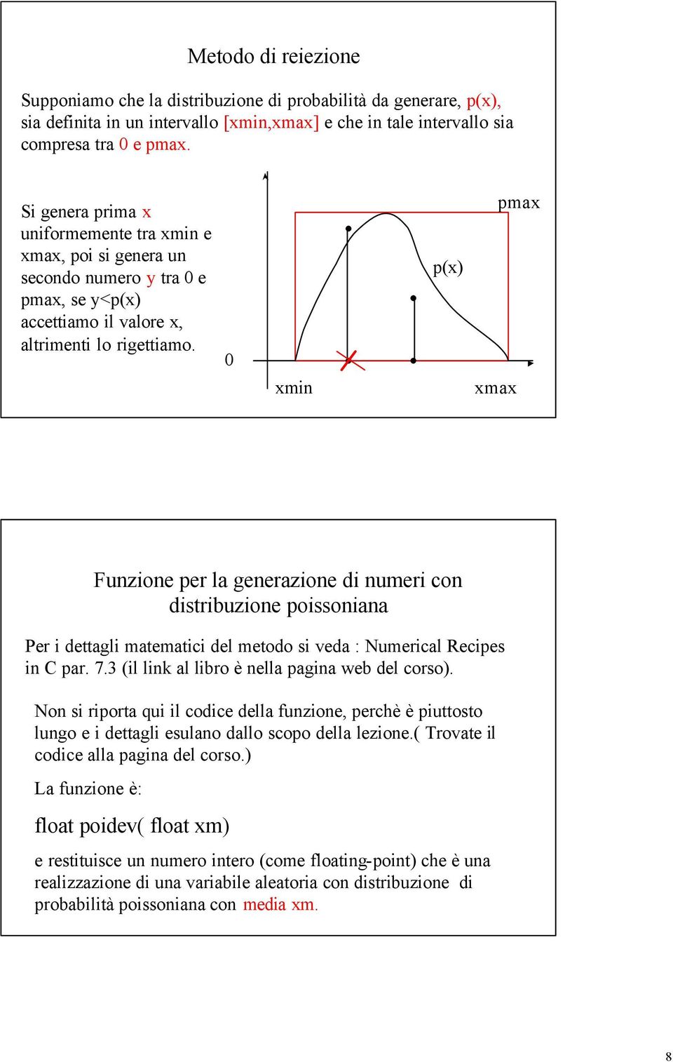 xmin p(x) xmax pmax Funzione per la generazione di numeri con distribuzione poissoniana Per i dettagli matematici del metodo si veda : Numerical Recipes in C par. 7.