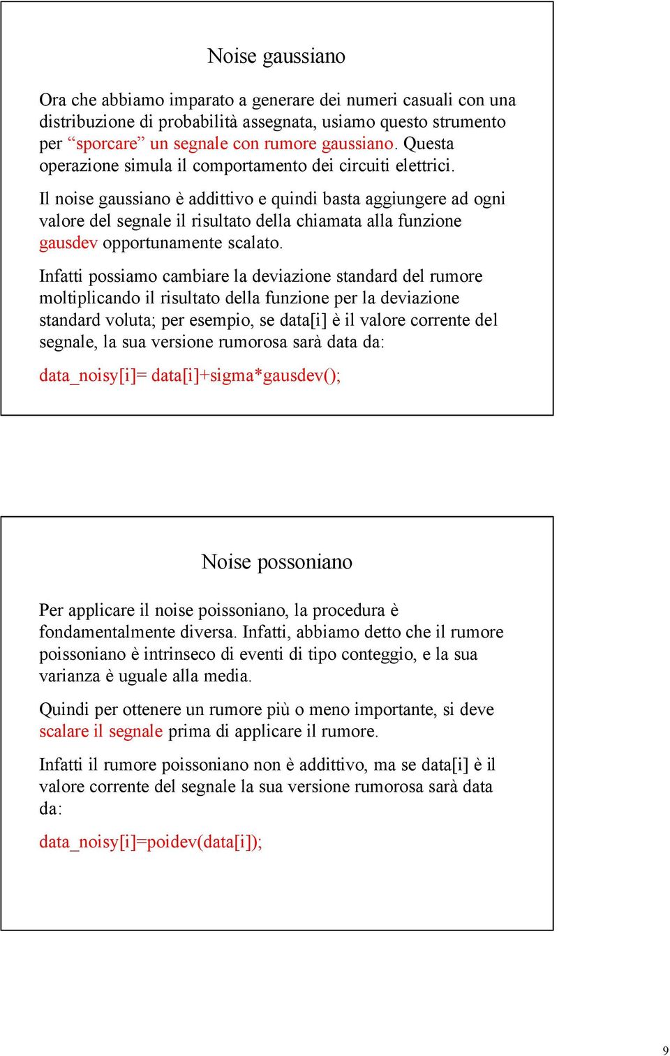 Il noise gaussiano è addittivo e quindi basta aggiungere ad ogni valore del segnale il risultato della chiamata alla funzione gausdev opportunamente scalato.