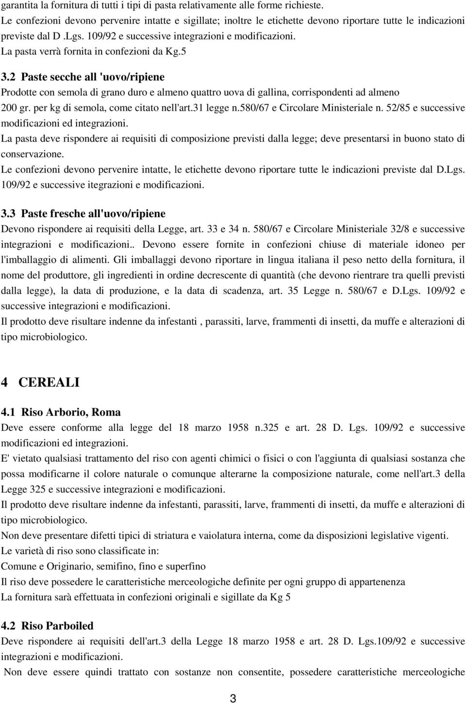 La pasta verrà fornita in confezioni da Kg.5 3.2 Paste secche all 'uovo/ripiene Prodotte con semola di grano duro e almeno quattro uova di gallina, corrispondenti ad almeno 200 gr.