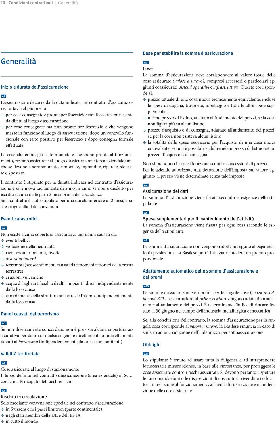 assicurazione: dopo un controllo funzionale con esito positivo per l esercizio e dopo consegna formale effettuata Le cose che erano già state montate e che erano pronte al funzionamento, restano