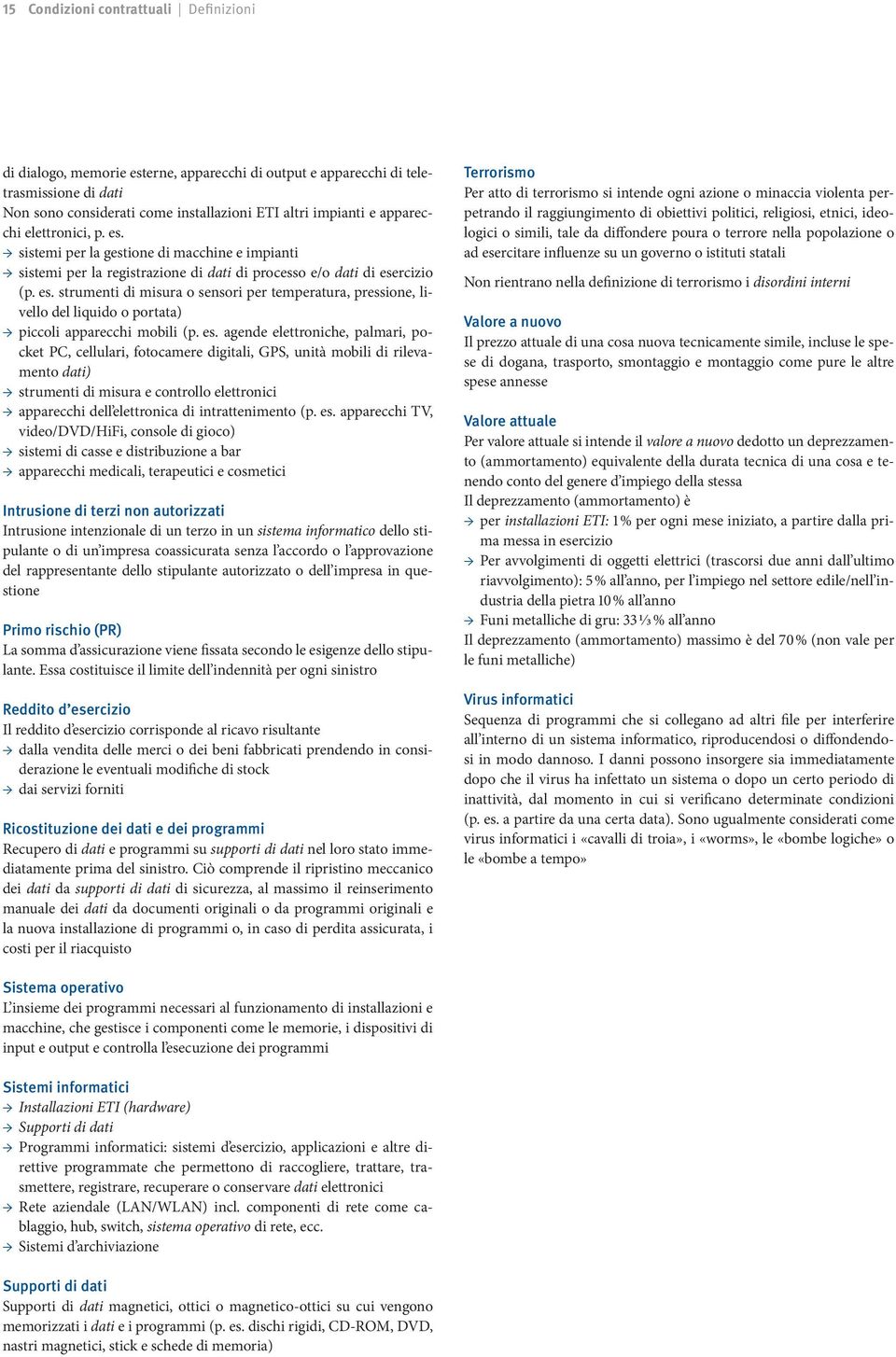 es. agende elettroniche, palmari, pocket PC, cellulari, fotocamere digitali, GPS, unità mobili di rilevamento dati) strumenti di misura e controllo elettronici apparecchi dell elettronica di