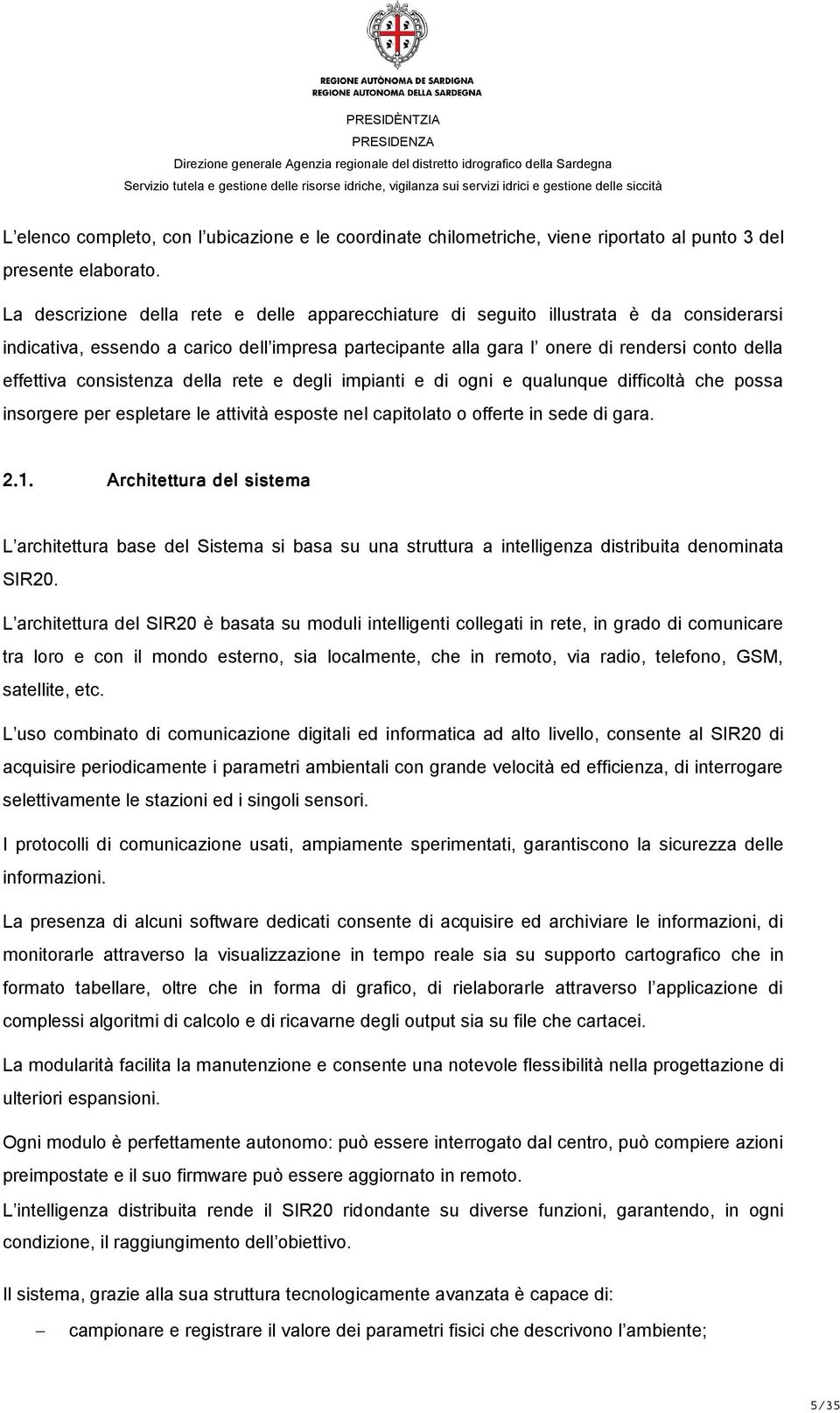 consistenza della rete e degli impianti e di ogni e qualunque difficoltà che possa insorgere per espletare le attività esposte nel capitolato o offerte in sede di gara. 2.1.