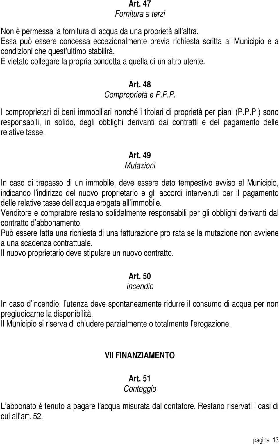 48 Comproprietà e P.P.P. I comproprietari di beni immobiliari nonché i titolari di proprietà per piani (P.P.P.) sono responsabili, in solido, degli obblighi derivanti dai contratti e del pagamento delle relative tasse.