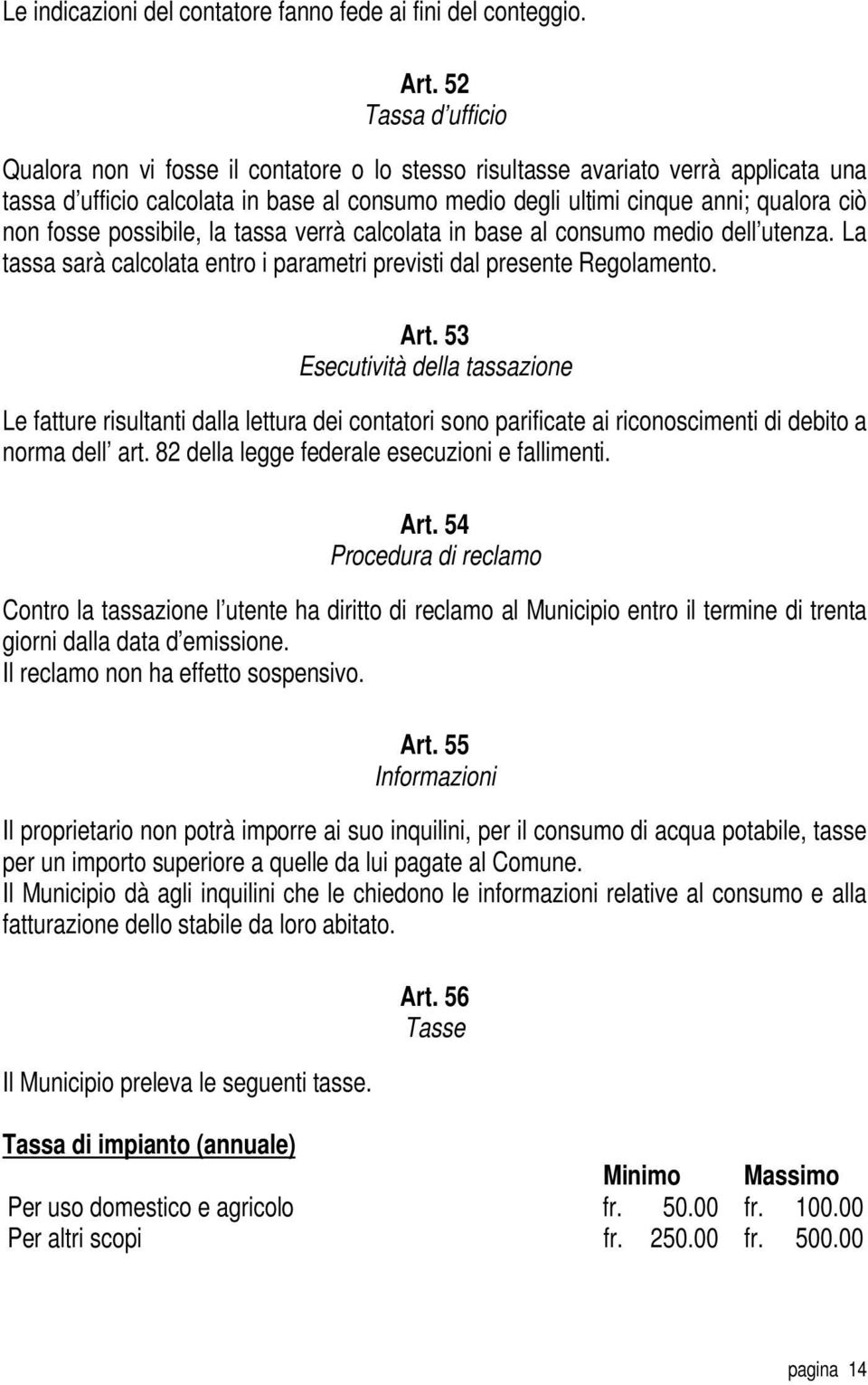 fosse possibile, la tassa verrà calcolata in base al consumo medio dell utenza. La tassa sarà calcolata entro i parametri previsti dal presente Regolamento. Art.