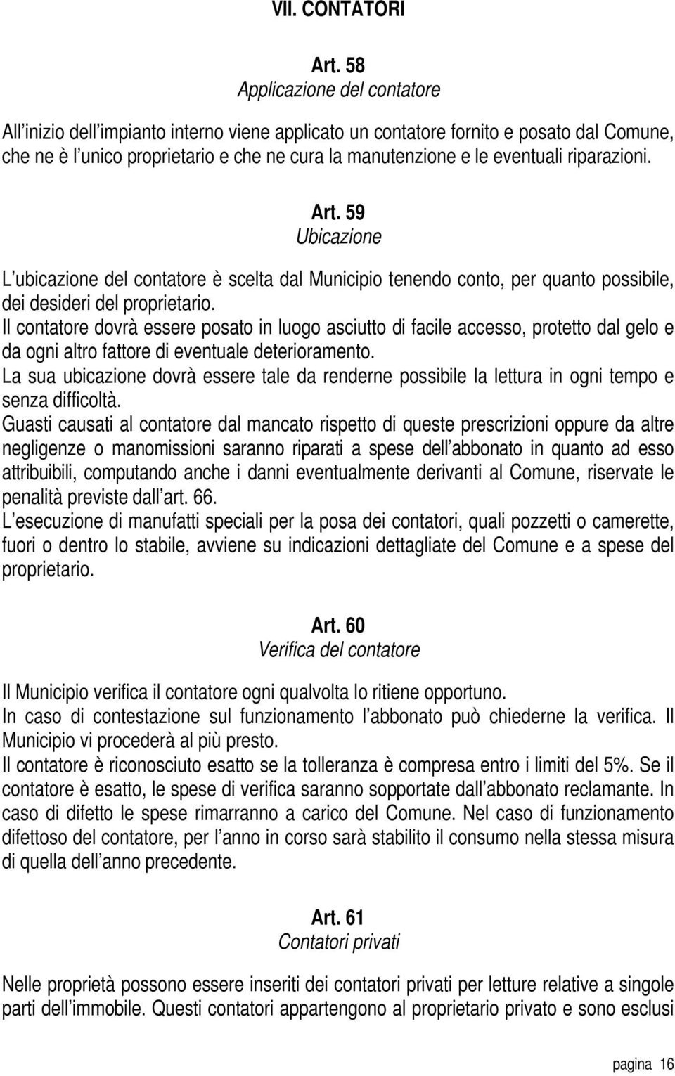 riparazioni. Art. 59 Ubicazione L ubicazione del contatore è scelta dal Municipio tenendo conto, per quanto possibile, dei desideri del proprietario.