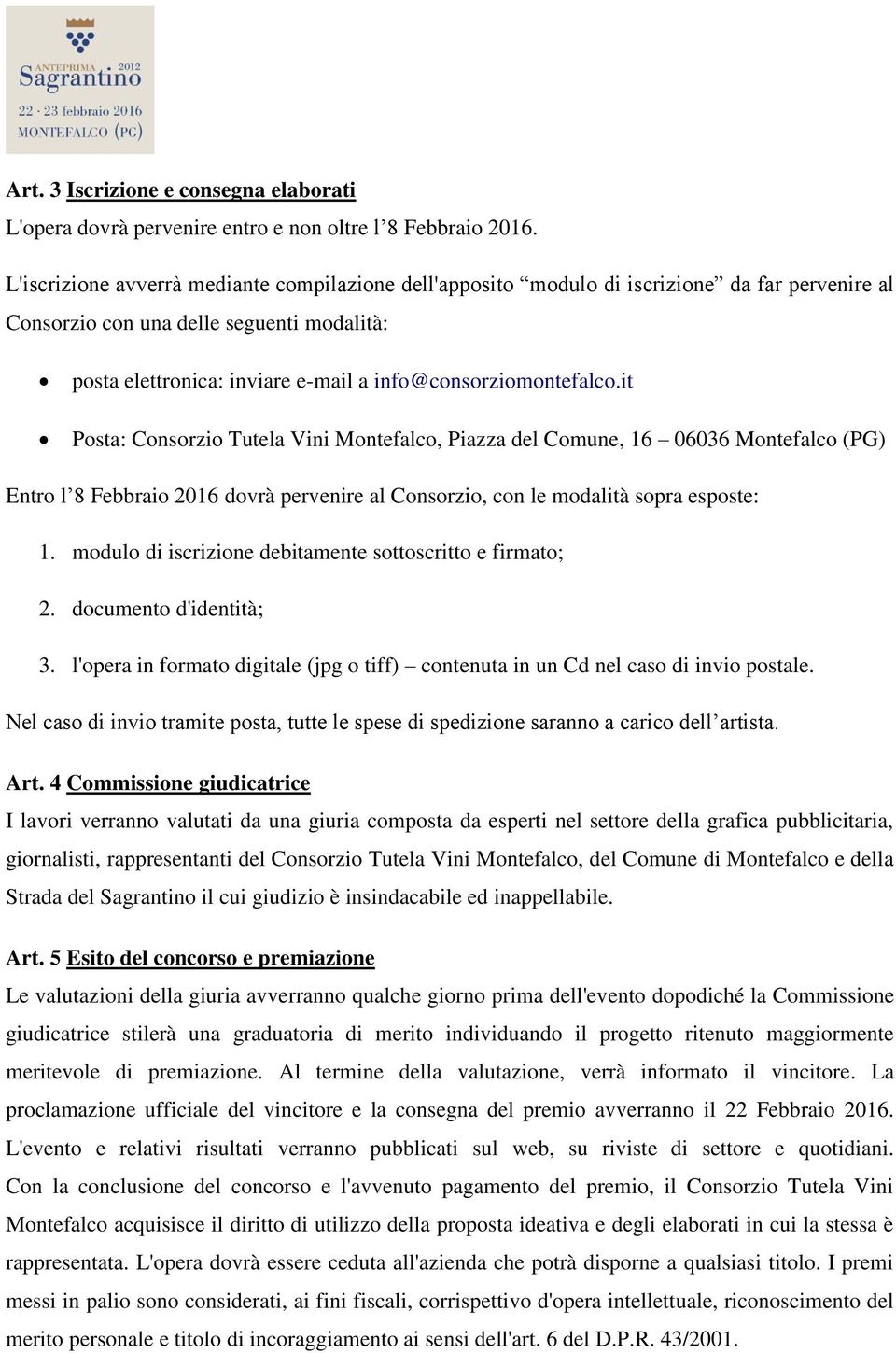 info@consorziomontefalco.it Posta: Consorzio Tutela Vini Montefalco, Piazza del Comune, 16 06036 Montefalco (PG) Entro l 8 Febbraio 2016 dovrà pervenire al Consorzio, con le modalità sopra esposte: 1.