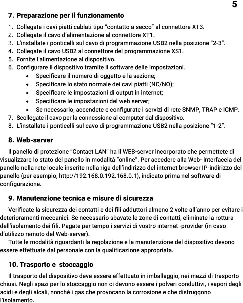 Configurare il dispositivo tramite il software delle impostazioni.