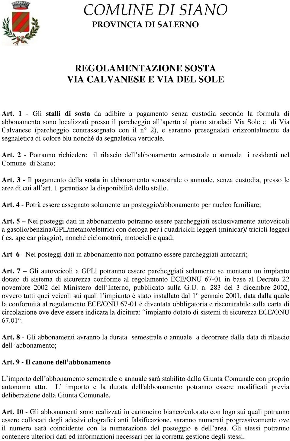 (parcheggio contrassegnato con il n 2), e saranno presegnalati orizzontalmente da segnaletica di colore blu nonché da segnaletica verticale. Art.