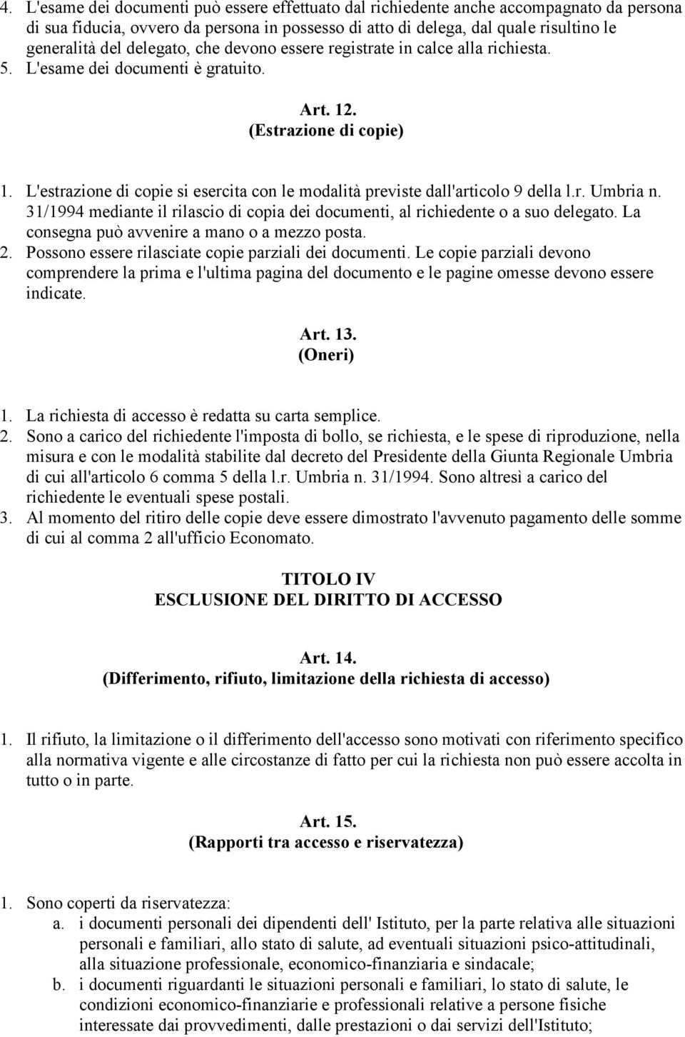 L'estrazione di copie si esercita con le modalità previste dall'articolo 9 della l.r. Umbria n. 31/1994 mediante il rilascio di copia dei documenti, al richiedente o a suo delegato.