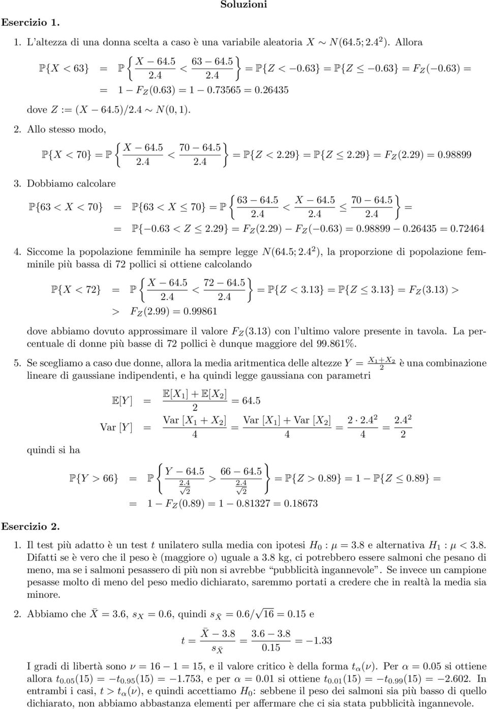 5 P{63 < X < 70} = P{63 < X 70} = P < X 64.5 } 70 64.5 =.4.4.4 = P{ 0.63 < Z.9} = F Z (.9) F Z ( 0.63) = 0.98899 0.6435 = 0.7464 4. Siccome la popolazione femminile ha sempre legge N(64.5;.