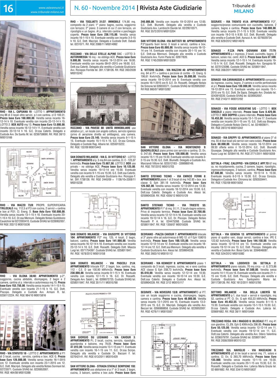 Prezzo base Euro 236.115,00. Vendita senza incanto 16-1-15 h 10. Eventuale vendita con incanto 3-3-15 h 10. G.E. Dott. Macripò. Delegato e Custode Dott. Dabalà tel. 0231071. Rif.