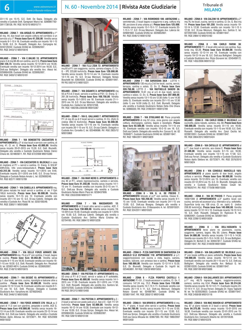 1 Prezzo base Euro 41.250,00. Vendita senza incanto 9-1-15 h 16. Eventuale vendita con incanto 16-1-15 h 16:00. G.E. Dr. Rossetti. Delegato Avv. Campagna tel. 0243120242. Custode SIVAG tel.