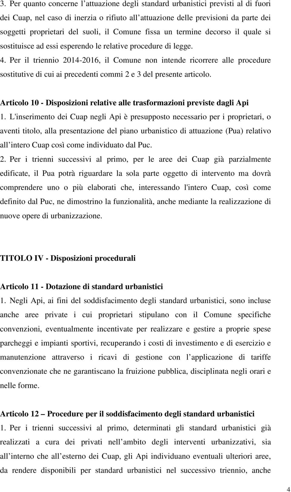 Per il triennio 2014-2016, il Comune non intende ricorrere alle procedure sostitutive di cui ai precedenti commi 2 e 3 del presente articolo.