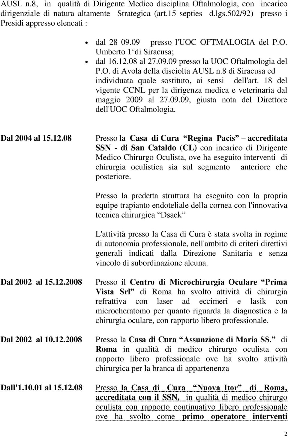 8 di Siracusa ed individuata quale sostituto, ai sensi dell'art. 18 del vigente CCNL per la dirigenza medica e veterinaria dal maggio 2009 al 27.09.09, giusta nota del Direttore dell'uoc Oftalmologia.